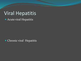 Viral Hepatitis
 Acute viral Hepatitis
 Chronic viral Hepatitis
 
