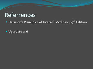 Referrences
 Harrison’s Principles of Internal Medicine ,19th Edition
 Uptodate 21.6
 