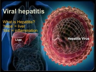 What is Hepatitis?
‘hepa’ = liver
‘titis’ = inflammation
 
