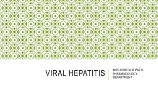 VIRAL HEPATITIS
MRS.RISHITA D PATEL
PHARMACOLOGY
DEPARTMENT
 