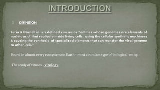 Found in almost every ecosystem on Earth - most abundant type of biological entity.
The study of viruses - virology.
 