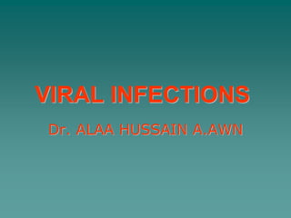 VIRAL INFECTIONS
Dr. ALAA HUSSAIN A.AWN
 
