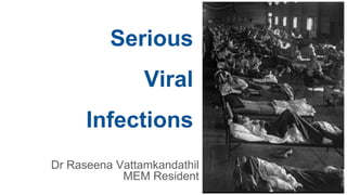 Serious
Viral
Infections
Dr Raseena Vattamkandathil
MEM Resident
 