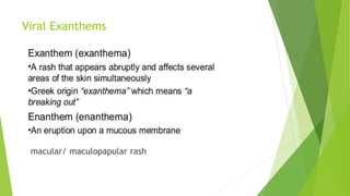 macular/ maculopapular rash
Viral Exanthems
 