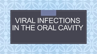 C
VIRAL INFECTIONS
IN THE ORAL CAVITY
 