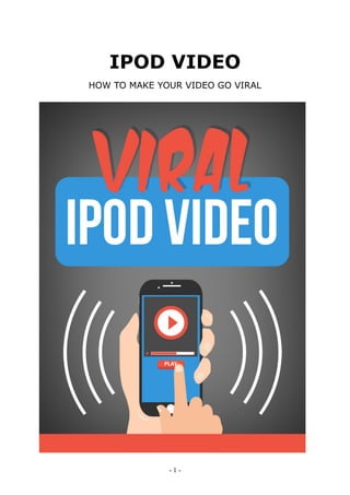 - 1 -
IPOD VIDEO
HOW TO MAKE YOUR VIDEO GO VIRAL
 