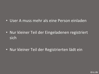 User A muss mehr als eine Person einladen Nur kleiner Teil der Eingeladenen registriert sich Nur kleiner Teil der Registrierten lädt ein id-o.de 
