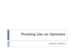 Thinking Like an Optimizer

                Jennifer Ruffner
 