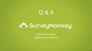 Email me for slides:
eli@surveymonkey.com
5
Q & A
 