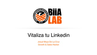 Vitaliza tu Linkedin
Josué Moya De La Cruz
Growth & Sales Hacker
 