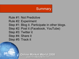 Summary Rule #1: Not Predictive Rule #2: Experiment Step #1: Blog it. Participate in other blogs. Step #2: Post it (Facebo...