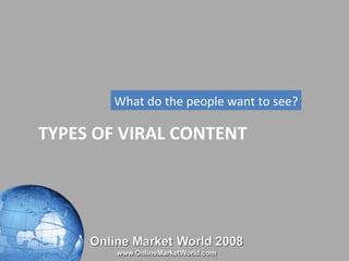 TYPES OF VIRAL CONTENT What do the people want to see? 