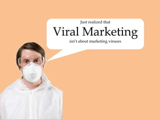 Just realized that  Viral Marketing  isn’t about marketing viruses 