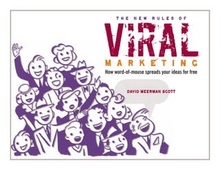 The     New      Rules        of




Viral
M a r k e t i n g
How word-of-mouse spreads your ideas for free


          DAVID MEERMAN SCOTT
 