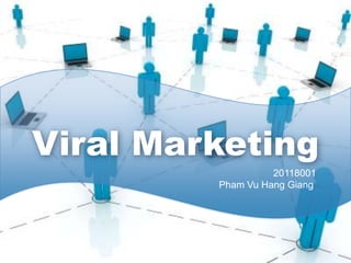 Viral Marketing
                   20118001
         Pham Vu Hang Giang
 