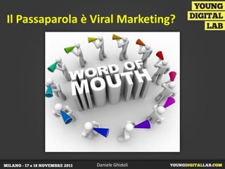 Il Passaparola è Viral Marketing?




                 Daniele Ghidoli
 
