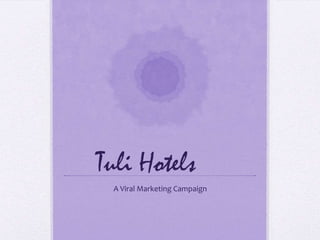 Tuli Hotels
 A Viral Marketing Campaign
 