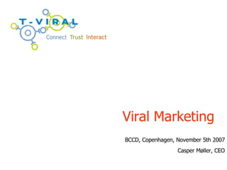 Viral Marketing BCCD, Copenhagen, November 5th 2007 Casper M øller, CEO 