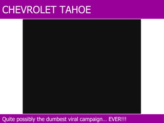 CHEVROLET TAHOE Quite possibly the dumbest viral campaign… EVER!!! 