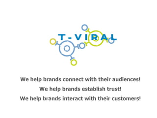 We help brands connect with their audiences! We help brands establish trust! We help brands interact with their customers! 