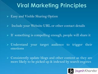 
Easy and Visible Sharing Option
Include your Website URL or other contact details
If something is compelling enough, people will share it
Understand your target audience to trigger their
emotions
Consistently update blogs and other content as they are
more likely to be picked up & indexed by search engines