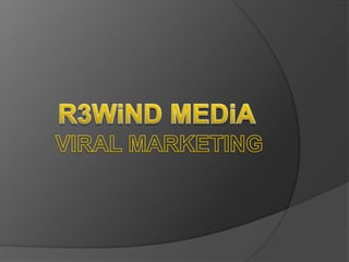 R3WiND MEDiA VIRAL MARKETING www.rewindmedia.wordpress.com 