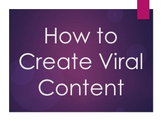 How to
Create Viral
 Content
 