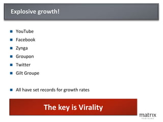 Explosive growth!YouTubeFacebookZyngaGrouponTwitterGilt GroupeAll have set records for growth ratesThe key is Virality