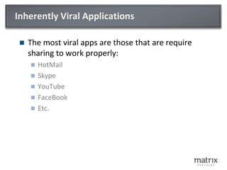 Inherently Viral ApplicationsThe most viral apps are those that are require sharing to work properly:HotMailSkypeYouTubeFaceBookEtc.