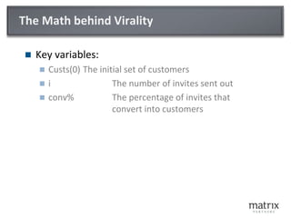 The Math behind ViralityKey variables:Custs(0)	The initial set of customersi			The number of invites sent outconv%		The percentage of invites that				convert into customers