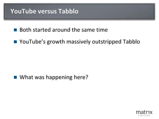 YouTube versus Tabblo<br />Both started around the same time<br />YouTube’s growth massively outstripped Tabblo<br />What ...