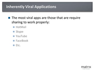Inherently Viral Applications<br />The most viral apps are those that are require sharing to work properly:<br />HotMail<b...