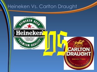 Heineken Vs. Carlton  Draught VS 