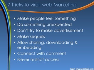 7 Tricks to viral  web Marketing <ul><li>Make people feel something </li></ul><ul><li>Do something unexpected </li></ul><u...