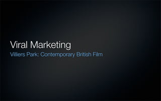 Viral Marketing
Villiers Park: Contemporary British Film
 