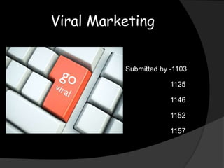 Viral Marketing


          Submitted by -1103

                       1125

                       1146

                       1152

                       1157
 