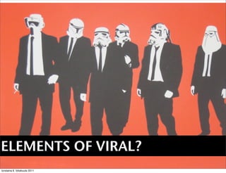 ELEMENTS OF VIRAL?
torstaina 6. lokakuuta 2011
 