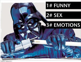 1# FUNNY
                              2# SEX
                              3# EMOTIONS




torstaina 6. lokakuuta 2011
 