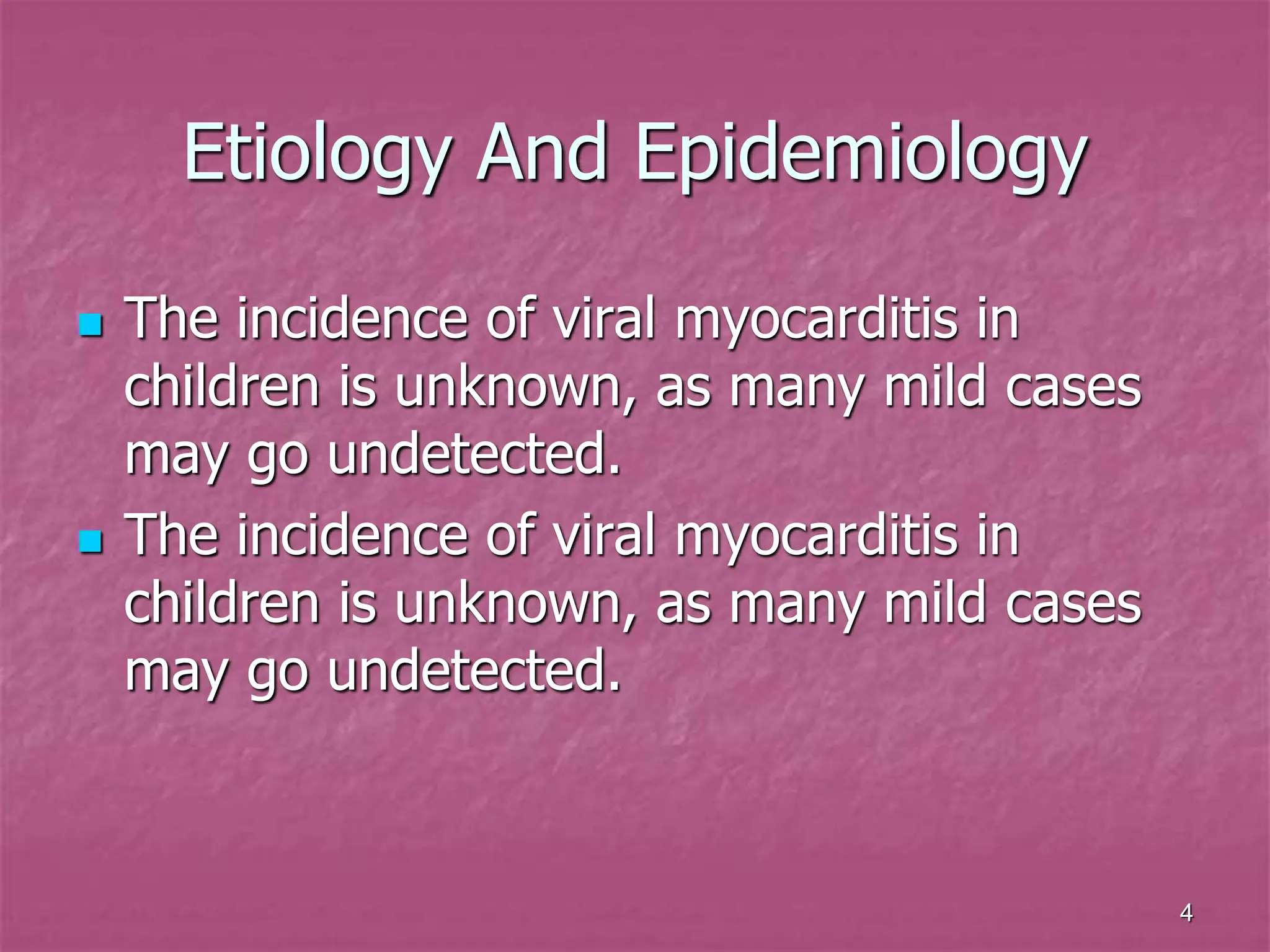 4
Etiology And Epidemiology
 The incidence of viral myocarditis in
children is unknown, as many mild cases
may go undetected.
 The incidence of viral myocarditis in
children is unknown, as many mild cases
may go undetected.
 