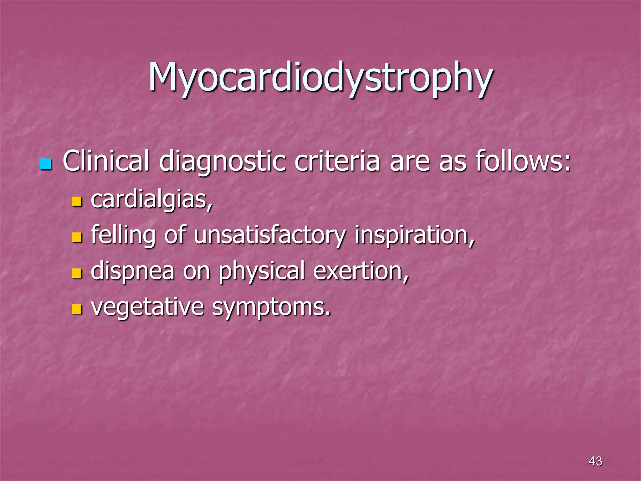 43
Myocardiodystrophy
 Clinical diagnostic criteria are as follows:
 cardialgias,
 felling of unsatisfactory inspiration,
 dispnea on physical exertion,
 vegetative symptoms.
 