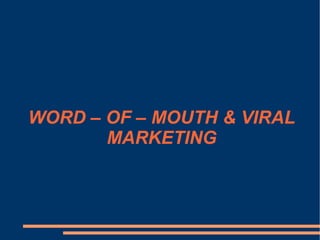 WORD – OF – MOUTH & VIRAL MARKETING 