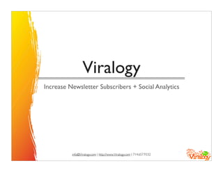 Viralogy
Increase Newsletter Subscribers + Social Analytics




          info@Viralogy.com | http://www.Viralogy.com | 714.657.9332
 