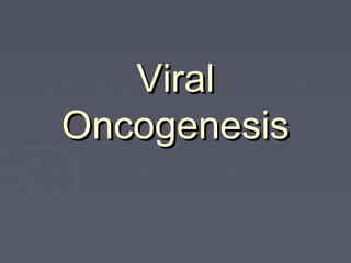 ViralViral
OncogenesisOncogenesis
 