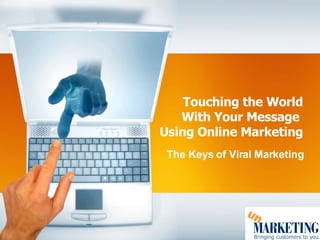 Touching the World With Your Message  Using Online Marketing The Keys of Viral Marketing 