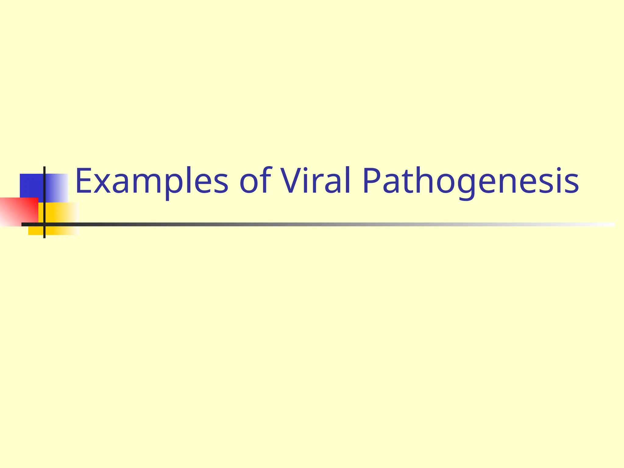 Examples of Viral Pathogenesis
 