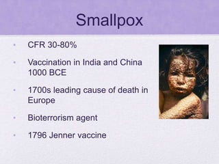Smallpox
• CFR 30-80%
• Vaccination in India and China
1000 BCE
• 1700s leading cause of death in
Europe
• Bioterrorism agent
• 1796 Jenner vaccine
 