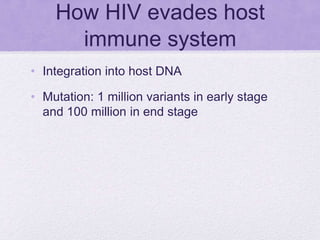How HIV evades host
immune system
• Integration into host DNA
• Mutation: 1 million variants in early stage
and 100 million in end stage
 