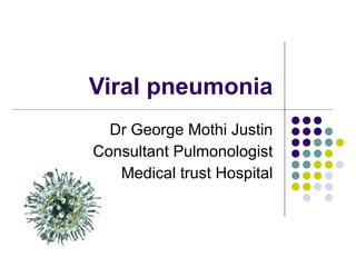 Viral pneumonia Dr George Mothi Justin Consultant Pulmonologist Medical trust Hospital 