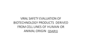 VIRAL SAFETY EVALUATION OF
BIOTECHNOLOGY PRODUCTS DERIVED
FROM CELL LINES OF HUMAN OR
ANIMAL ORIGIN Q5A(R1)
 