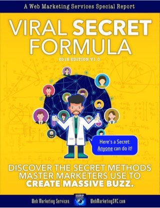 VIRAL	SECRET	FORMULA
V1.0	09-2018
	 Free	“How	To”	Content	•	www.WebMarketingSVC.com	•	Cool	Monthly	Giveaways	 1
 